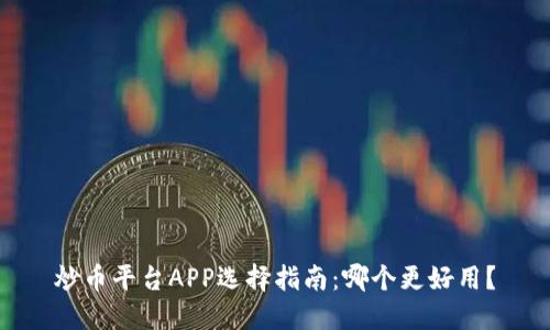 炒币平台APP选择指南：哪个更好用？