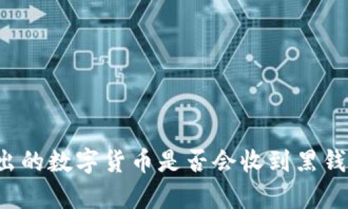 易币付：卖出的数字货币是否会收到黑钱的深度解析