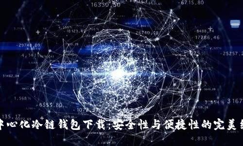 去中心化冷链钱包下载：安全性与便捷性的完美结合