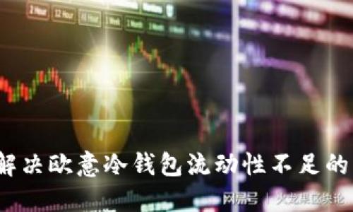 如何解决欧意冷钱包流动性不足的问题？