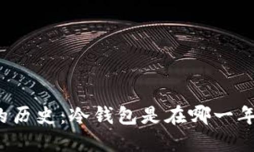 冷钱包的历史:冷钱包是在哪一年上市的?