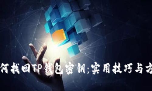 如何找回TP钱包密钥：实用技巧与方法