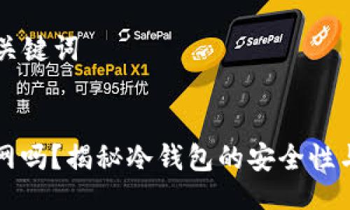 ### 与关键词
冷钱包联网吗?揭秘冷钱包的安全性与使用方法