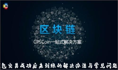 TP钱包交易成功后未到账的解决办法与常见问题解析