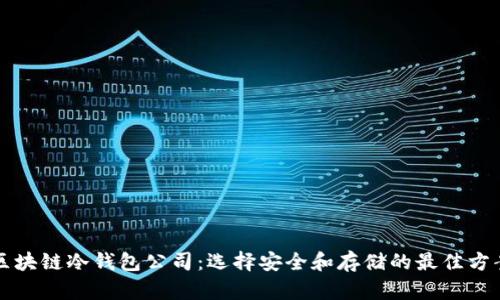 区块链冷钱包公司:选择安全和存储的最佳方案