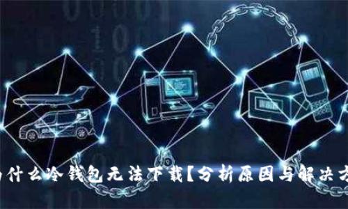为什么冷钱包无法下载?分析原因与解决方案
