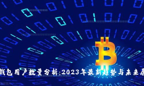 TP钱包用户数量分析:2023年最新趋势与未来展望
