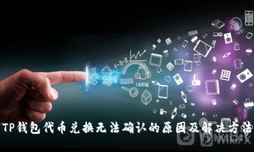 TP钱包代币兑换无法确认的原因及解决方法