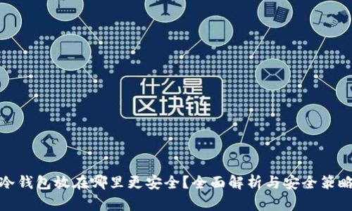 冷钱包放在哪里更安全?全面解析与安全策略
