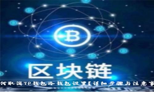 如何取消TP钱包冷钱包设置?详细步骤与注意事项