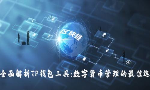 : 全面解析TP钱包工具：数字货币管理的最佳选择