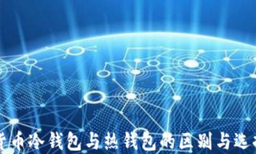 
虚拟货币冷钱包与热钱包的区别与选择指南