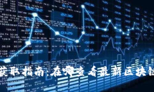 Title: 币圈信息获取指南：在哪查看最新区块链动态和市场行情