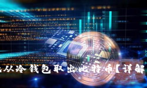 如何安全高效地从冷钱包取出比特币?详解步骤及注意事项