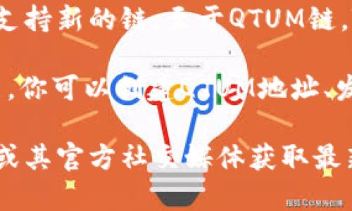 TP钱包是一个支持众多区块链的多币种钱包，通常会定期更新以支持新的链。至于QTUM链，TP钱包确实支持QTUM及其相关的资产。

如果你想使用QTUM链，你可以在TP钱包中找到相关的资产和功能。你可以创建QTUM地址、发送和接收QTUM资产，或者与QTUM生态系统中的DApps进行互动。

对于具体的功能和支持情况，建议你直接查看TP钱包的官方网站或其官方社交媒体获取最新信息，因为区块链钱包的支持情况可能会随时更新。