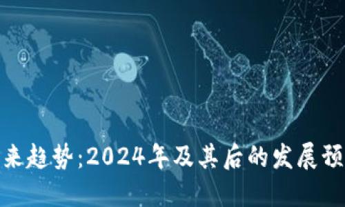 加密货币的未来趋势:2024年及其后的发展预测与投资机会