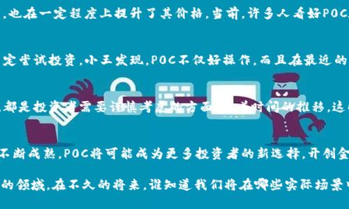 数字货币P0C：引领未来投资的新纪元

数字货币，P0C，投资新机会，区块链技术/guanjianci

一、数字货币的崛起
在过去的十年里，数字货币以惊人的速度崛起，逐渐成为投资者与消费者接受的新兴金融形式。尤其是比特币、以太坊等知名数字货币的流行，推动了整个金融市场的变革。随着金融科技的不断发展，各类数字货币不断涌现，其中P0C成为了人们关注的焦点之一。

二、什么是P0C？
P0C是基于区块链技术的一种新型数字货币，旨在提供更加安全、高效和透明的交易方式。与传统货币相比，P0C的去中心化特性使得交易成本大幅降低，并能够缩短资金转移的时间。通过采用先进的加密算法，P0C确保了交易的安全性与隐私性。

三、P0C的优势
1. 安全性：P0C利用区块链技术，任何交易都会被记录在不可篡改的公共账本上，这使得交易透明且安全。
2. 低成本：与传统银行系统相比，P0C的大部分交易费用都更低，尤其在跨境支付时，这一优势尤为明显。
3. 高效：一次交易的确认时间通常在几分钟内，相较于传统金融系统的数小时到数天，效率提升显著。

四、如何投资P0C
如果你对投资P0C感兴趣，首先需要选择一个安全可靠的交易平台。创建账户后，你可以通过法定货币或其他数字货币购买P0C。在投资前，了解市场动态至关重要，借助新闻、论坛和专业分析师的意见，能够帮助你做出更明智的投资决策。

五、P0C的市场前景
随着数字经济的不断发展，P0C的发展潜力受到越来越多投资者的青睐。市场需求的增加，不仅推动了P0C的交易量，也在一定程度上提升了其价格。当前，许多人看好P0C在未来的应用场景，包括金融交易、资产管理等领域。

六、真实案例：P0C在生活中的应用
想象一下，小王是一位年轻的程序员，他最近对数字货币产生了浓厚的兴趣。在一次朋友聚会上，他听说了P0C，并决定尝试投资。小王发现，P0C不仅好操作，而且在最近的电商平台中已经开始被广泛接受。于是，他利用自己的P0C购买了一部新的智能手机，整个过程简单快捷，令人满意。

七、未来的挑战与机遇
尽管P0C在市场上有着令人欣喜的发展态势，但仍面临一些挑战。例如，市场的波动性、法律监管和技术安全等问题，都是投资者需要谨慎考虑的方面。随着时间的推移，这些问题或许会被逐步解决，P0C将迎来更广阔的发展空间。

八、总结
P0C作为一种新兴的数字货币，凭借其独特的优势和技术，正逐渐走入更多人的视野中。未来，随着数字货币市场的不断成熟，P0C将可能成为更多投资者的新选择，开创金融投资的新纪元。

通过以上分析，希望能够帮助读者更深入地了解数字货币P0C及其潜在的投资机会，鼓励更多人关注这一快速发展的领域。在不久的将来，谁知道我们将在哪些实际场景中再次遇到P0C呢？也许是在一次指尖轻触、瞬间完成的支付交易中，或是在日常生活中无处不在的数字化服务里。