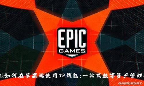 biati如何在苹果端使用TP钱包:一站式数字资产管理指南