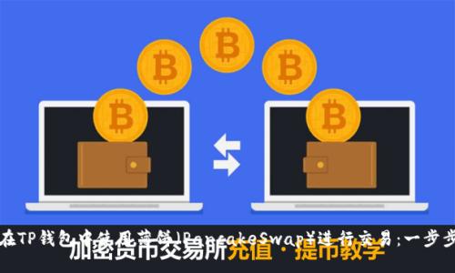 如何在TP钱包中使用薄饼(PancakeSwap)进行交易:一步步指南