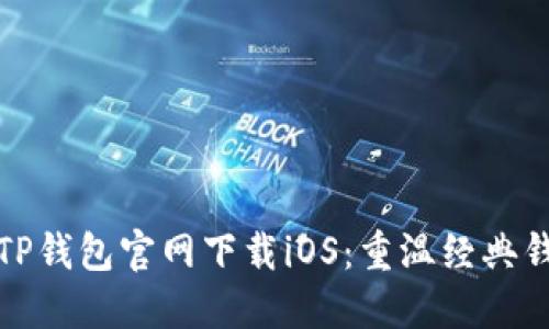 老版本TP钱包官网下载iOS:重温经典钱包体验