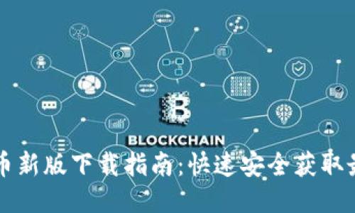 中本聪币新版下载指南:快速安全获取最新版本
