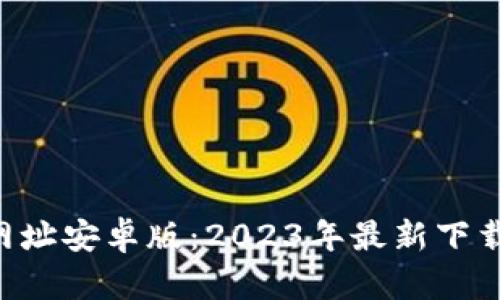 比特币官方App网址安卓版:2023年最新下载指南及安全提示