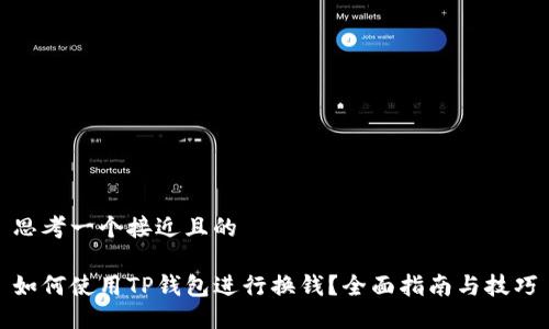 思考一个接近且的
如何使用TP钱包进行换钱?全面指南与技巧