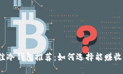 2023年最佳冷钱包推荐：如何选择能赚收益的冷钱包