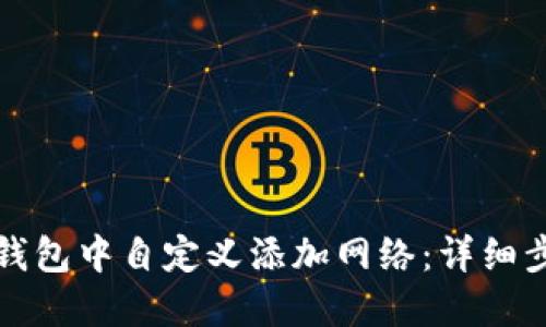 如何在TP钱包中自定义添加网络：详细步骤与技巧