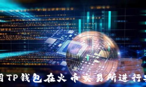   
如何使用TP钱包在火币交易所进行安全交易